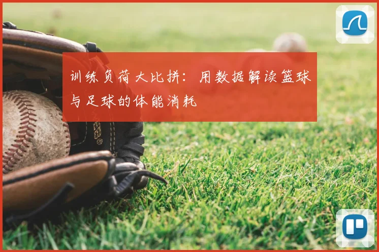 训练负荷大比拼:用数据解读篮球与足球的体能消耗
