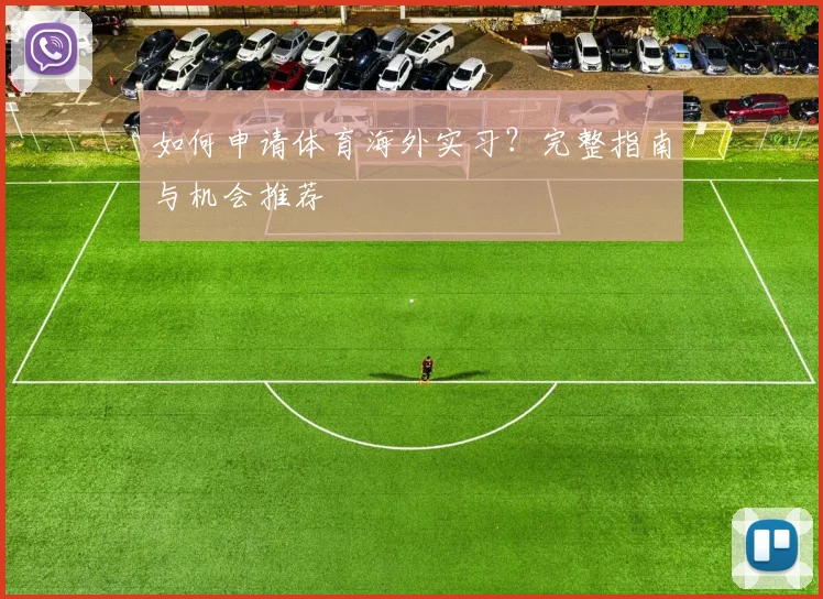 如何申请体育海外实习？完整指南与机会推荐